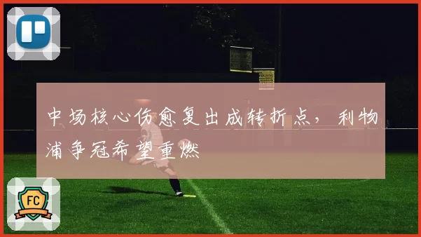 中场核心伤愈复出成转折点，利物浦争冠希望重燃