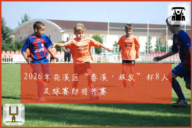 2026年花溪区“春溪·旅发”杯8人制足球赛即将开赛