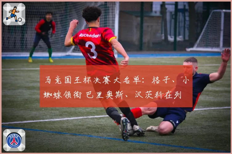 马竞国王杯决赛大名单：格子、小蜘蛛领衔 巴里奥斯、汉茨科在列